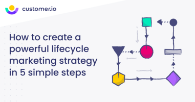 How to create a powerful lifecycle marketing strategy in 5 simple steps