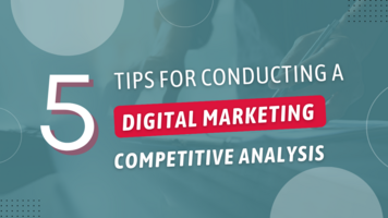 Five Tips for Conducting a Digital Marketing Competitive Analysis