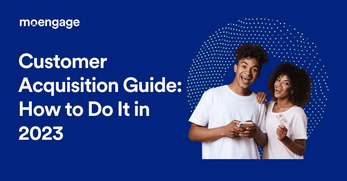 Customer Acquisition Guide: How to Do It in 2023