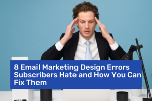 8 Email Marketing Design Errors Subscribers Hate and How You Can Fix Them