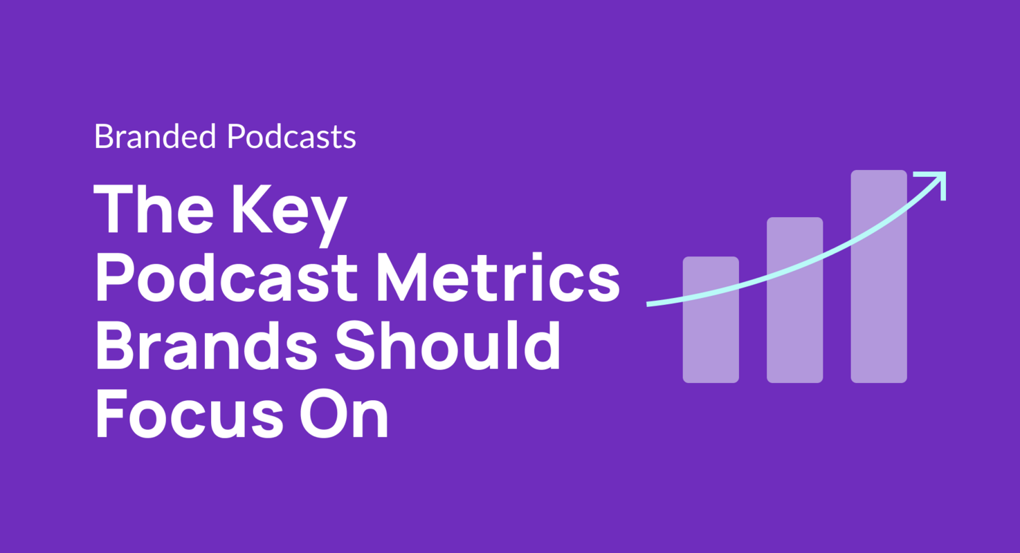 The Key Podcast Metrics Brands Should Focus On