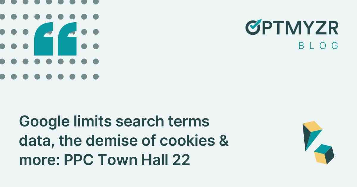 Google limits search terms data, the demise of cookies & more: PPC Town Hall 22