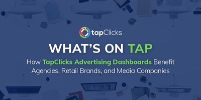 How TapClicks Advertising Dashboards Benefit Agencies, Retail Brands, and Media Companies