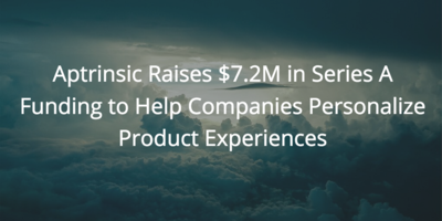 Aptrinsic Raises $7.2M in Series A Funding to Help Companies Personalize Product Experiences | Customer Success and Product Experience Software | Gainsight