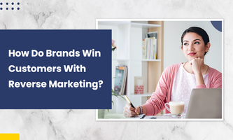 How Do Brands Win Customers With Reverse Marketing?