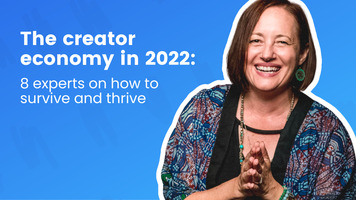The creator economy in 2022: 8 experts on how to survive and thrive