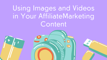 How to Use Images and Videos in Affiliate Marketing Content That Packs A Punch