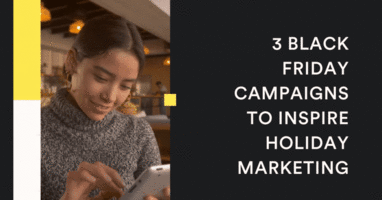 3 Black Friday Campaigns to Inspire Your Holiday Marketing Strategy
