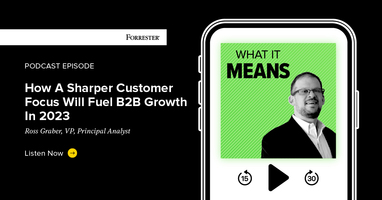 How A Sharper Customer Focus Will Fuel B2B Growth In 2023
