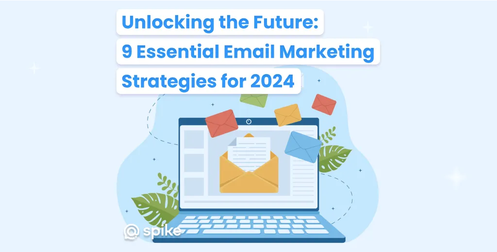 Unlocking the Future: 9 Essential Email Marketing Strategies for 2024 and Beyond