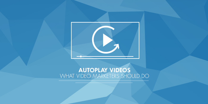 Autoplay Video: Four Things Video Marketers Should Do