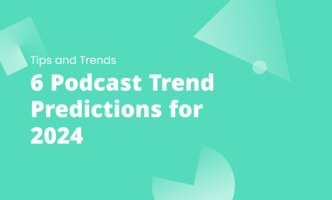 6 Podcast Trend Predictions for 2024