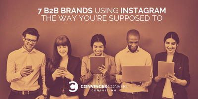 7 B2B Brands Using Instagram the Way You're Supposed To