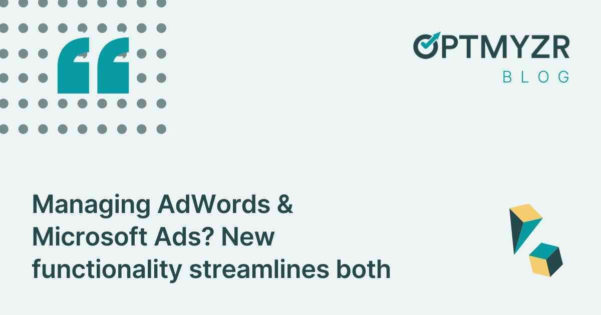 Managing AdWords & Microsoft Ads? New functionality streamlines both