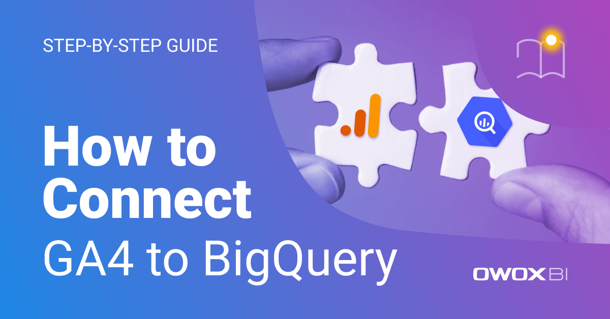 How to Connect GA4 to BigQuery: Step-by-Step Guide