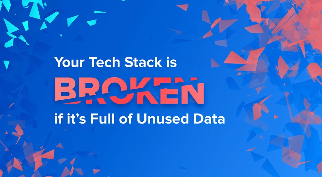 Marketer vs. Martech: Your Tech Stack Is Broken If It's Full of Unused Data