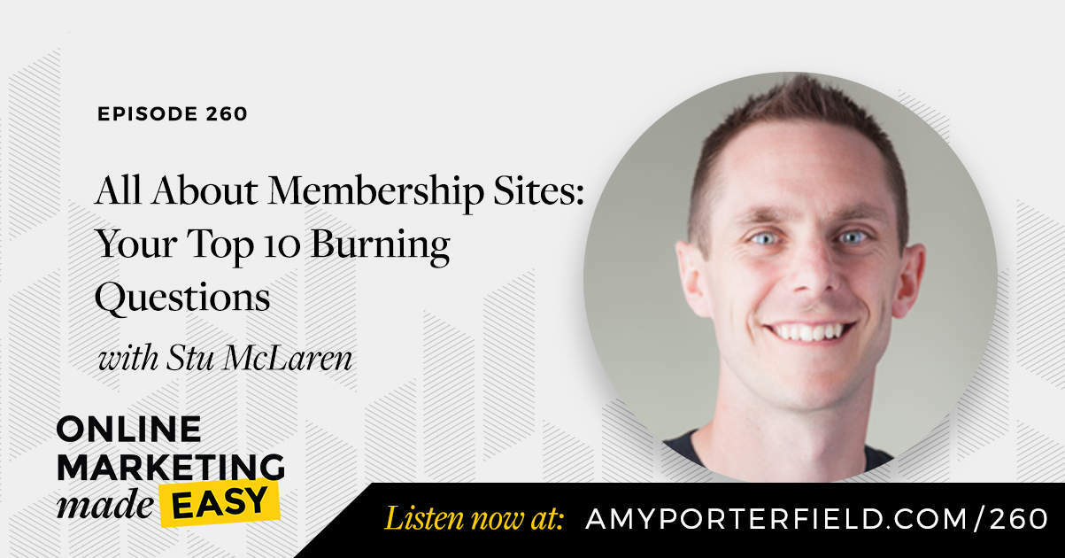 #260: All About Membership Sites: Your Top 10 Burning Questions with Stu McLaren - Amy Porterfield | Online Marketing Expert