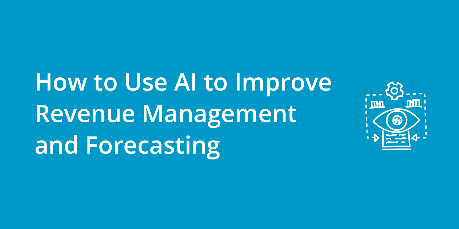 How to Use AI to Improve Revenue Management and Forecasting