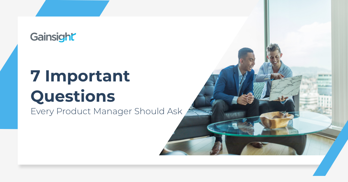Seven Important Questions Every Product Manager Should Ask | Customer Success and Product Experience Software | Gainsight
