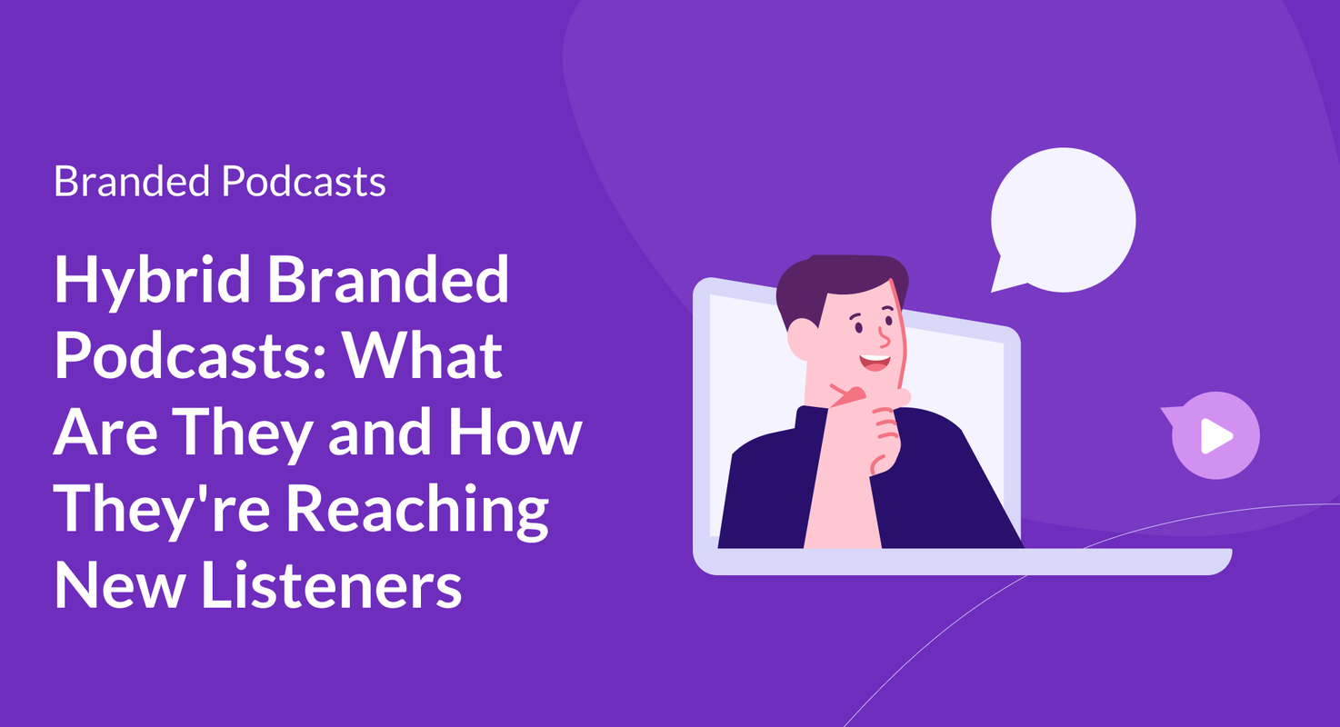Hybrid Branded Podcasts: What Are They and How They're Reaching New Listeners