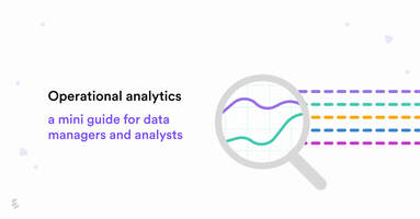 Operational analytics: A mini guide for data managers and analysts