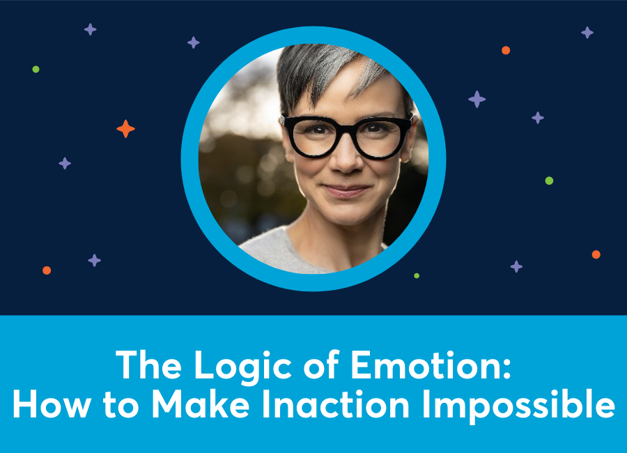  The Logic of Emotion: How to Make Inaction Impossible (Tamsen Webster)