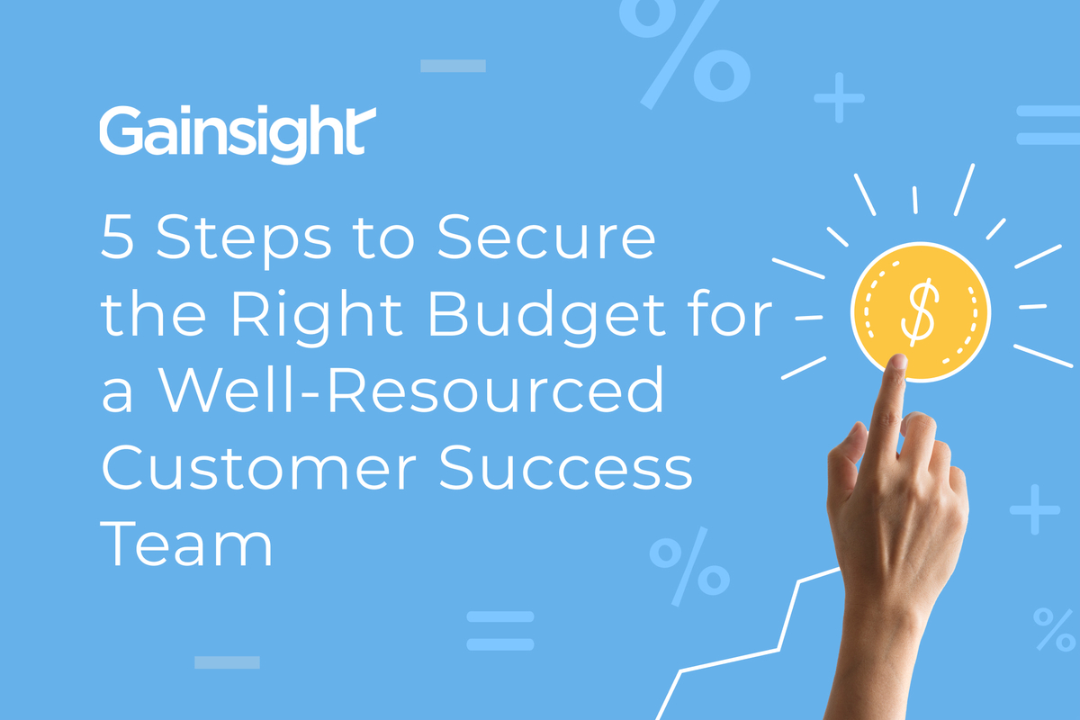 5 Steps to Secure the Right Budget for a Well-Resourced Customer Success Team | Gainsight