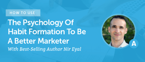 How To Use The Psychology Of Habit Formation To Be A Better Marketer With Best-Selling Author Nir Eyal [AMP 085]