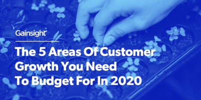 The 5 Areas Of Customer Growth You Need To Budget For In 2020 | Customer Success and Product Experience Software | Gainsight