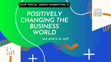 How Social Media Marketing Is Positively Changing The Business World