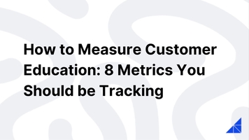 How to Measure Customer Education: 8 Metrics You Should be Tracking