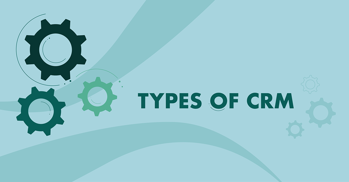 WHAT ARE THE 3 TYPES OF CRM? RECOMMENDATIONS, EXAMPLES AND BEST PRACTICE TIPS