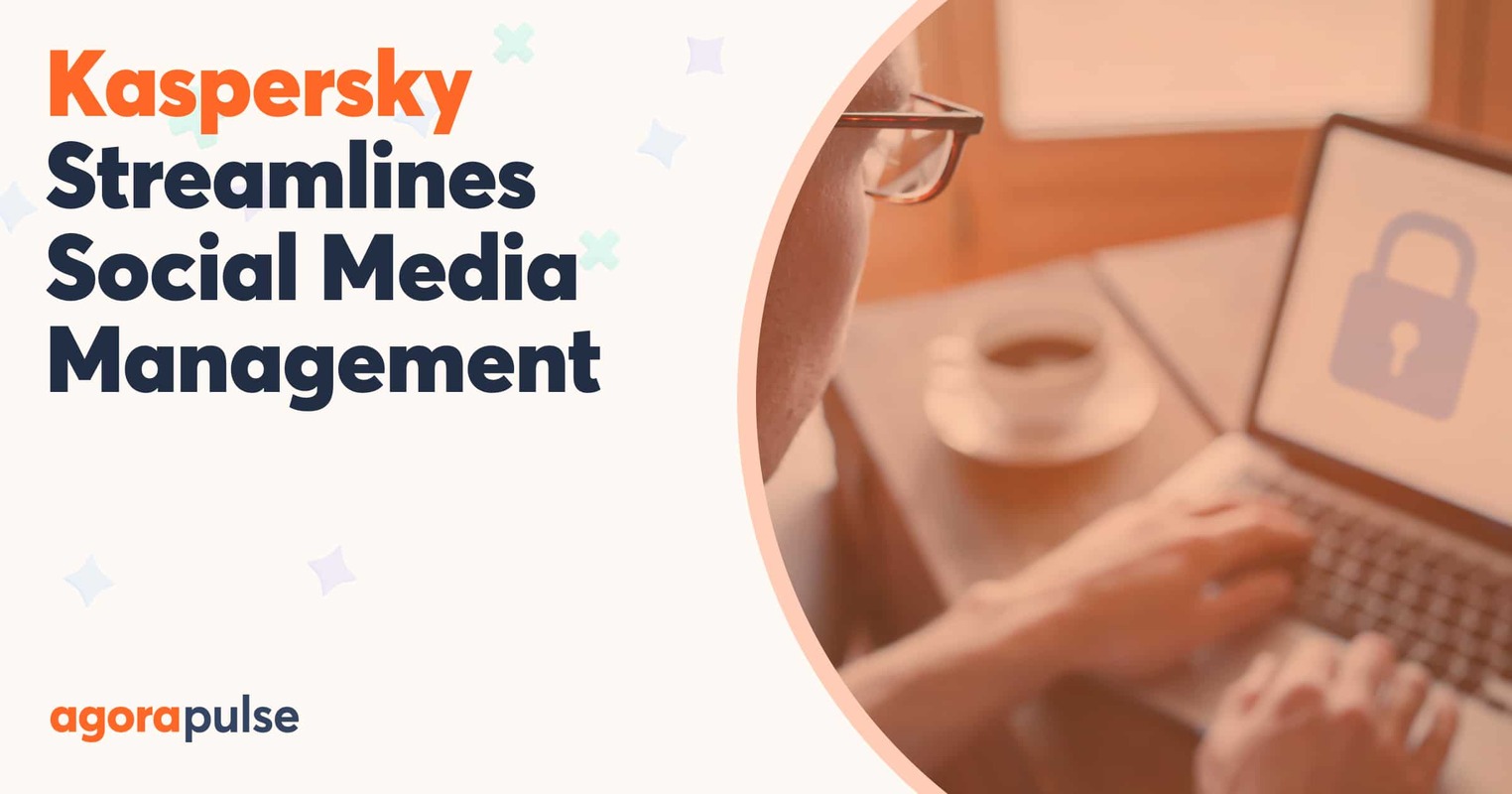 Kaspersky Streamlines Its Social Media Management With Agorapulse