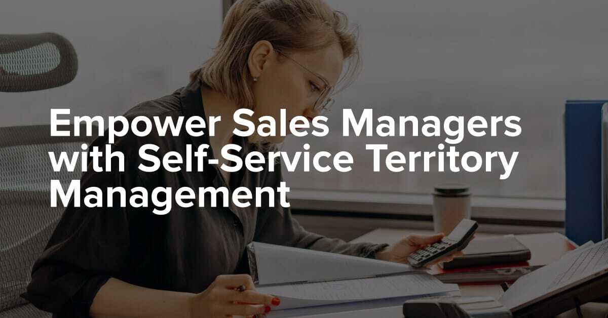 Empower Sales Managers with Self-Service Territory Management
