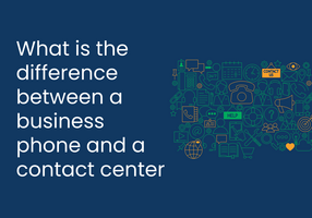 What is the Difference Between a Business Phone and a Contact Center?