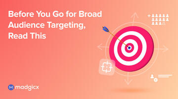 Before You Go for Broad Audience Targeting, Read This