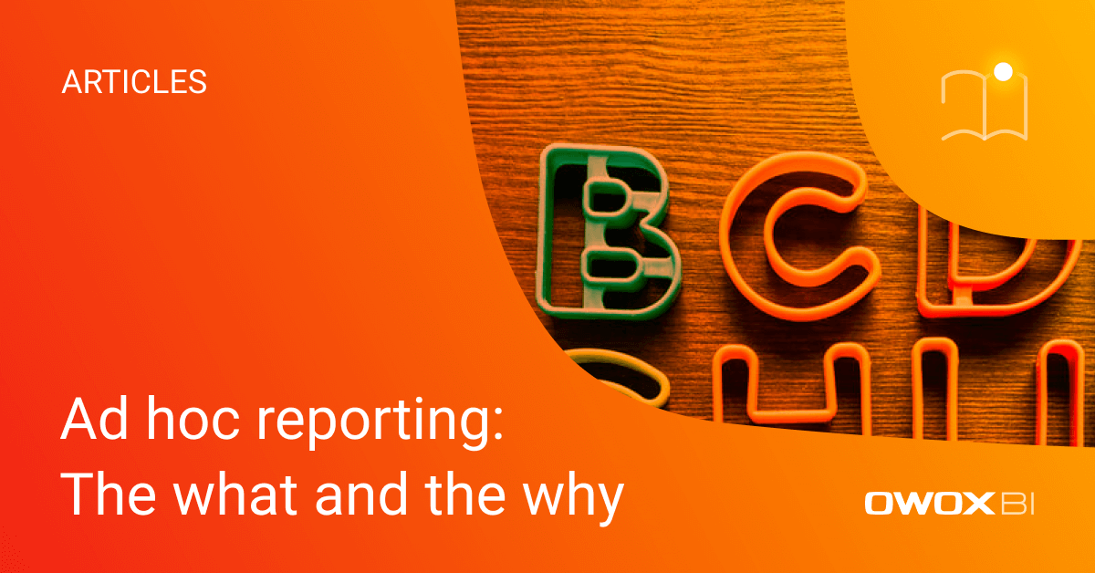 Ad hoc reporting: The what and the why | OWOX BI