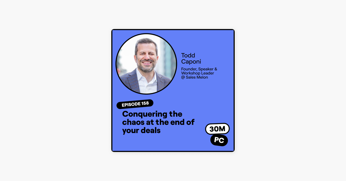158 (Sell): Conquering the chaos at the end of your deals (Todd Caponi, Founder, Speaker, & Workshop Leader @ Sales Melon)