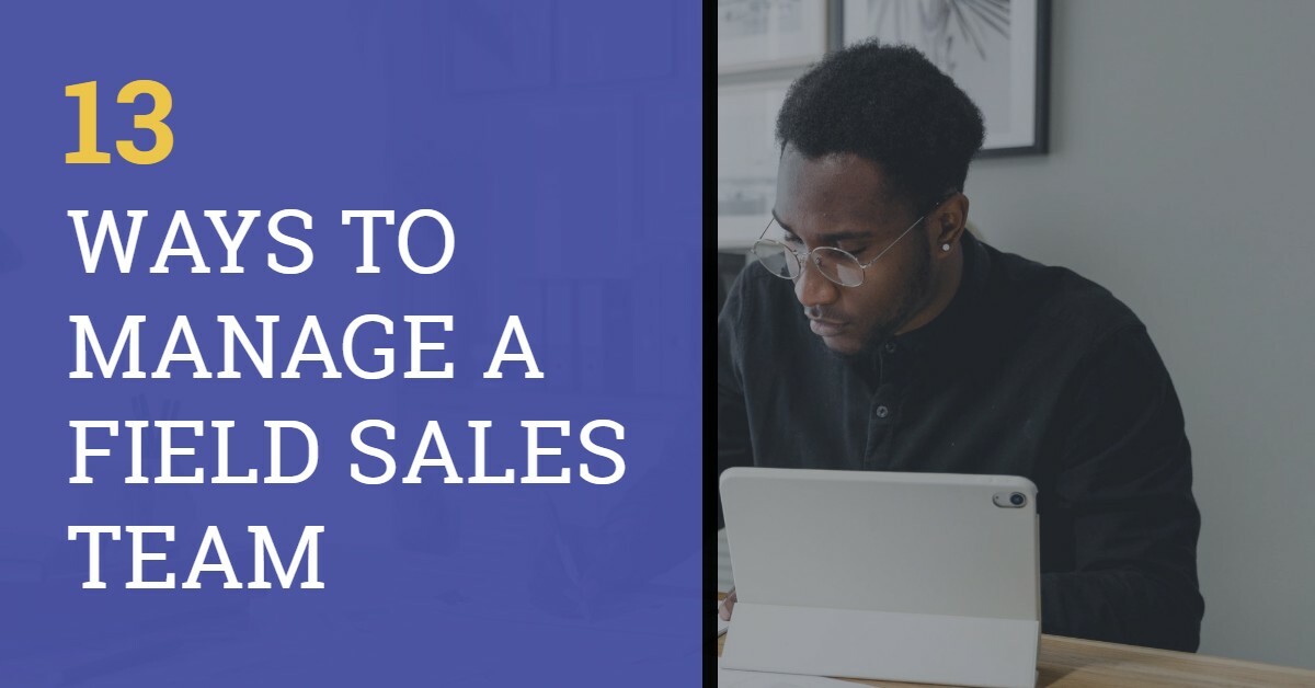 13 Ways to Manage a Quota-Crushing Field Sales Team