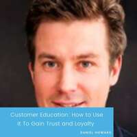 Customer Education: How to Use It To Gain Trust and Loyalty
