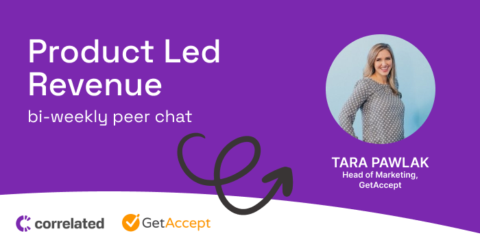 How to Run a Product Led Marketing Strategy w/ Tara Pawlak, Head of Marketing at GetAccept | Correlated Podcast