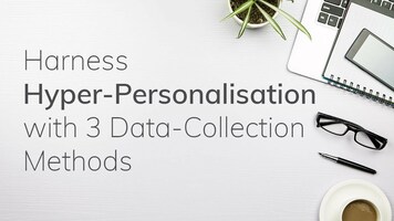 [Video] Harness Hyper-Personalisation with Three Data-Collection Methods