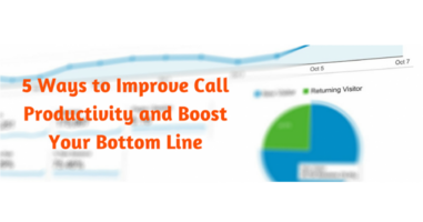 5 Ways to Improve Call Productivity and Boost Your Bottom Line