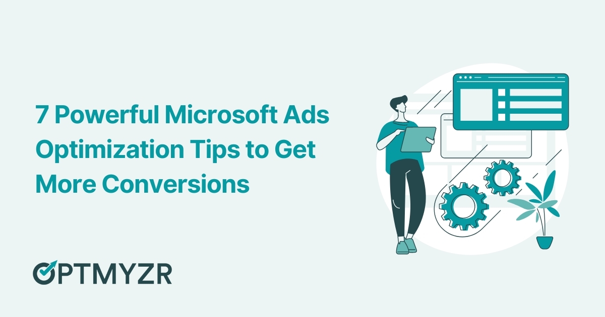 7 Powerful Microsoft Ads Optimization Tips to Get More Conversions