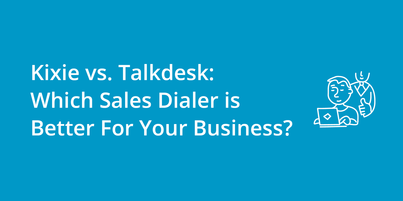 Kixie vs. Talkdesk: Which Sales Dialer is Better For Your Business?