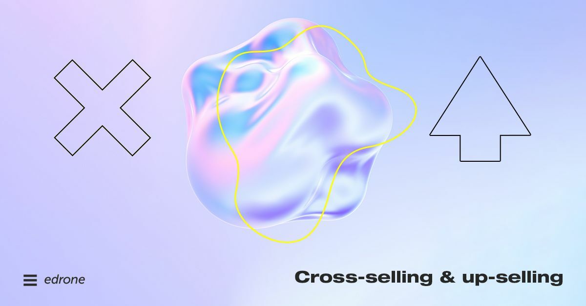 Cross-selling & up-selling: Maximizing opportunity from each sale