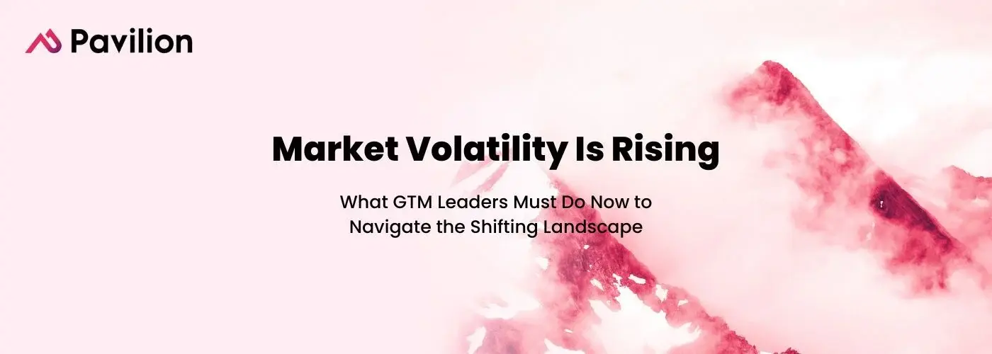 Market Volatility Is Rising: What GTM Leaders Must Do Now to Navigate the Shifting Landscape