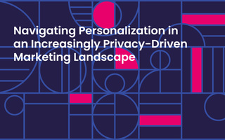 Navigating Personalization in a Privacy-Driven Marketing Landscape
