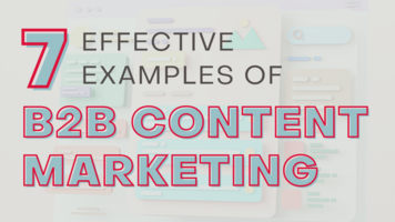 7 Effective Examples of B2B Content Marketing