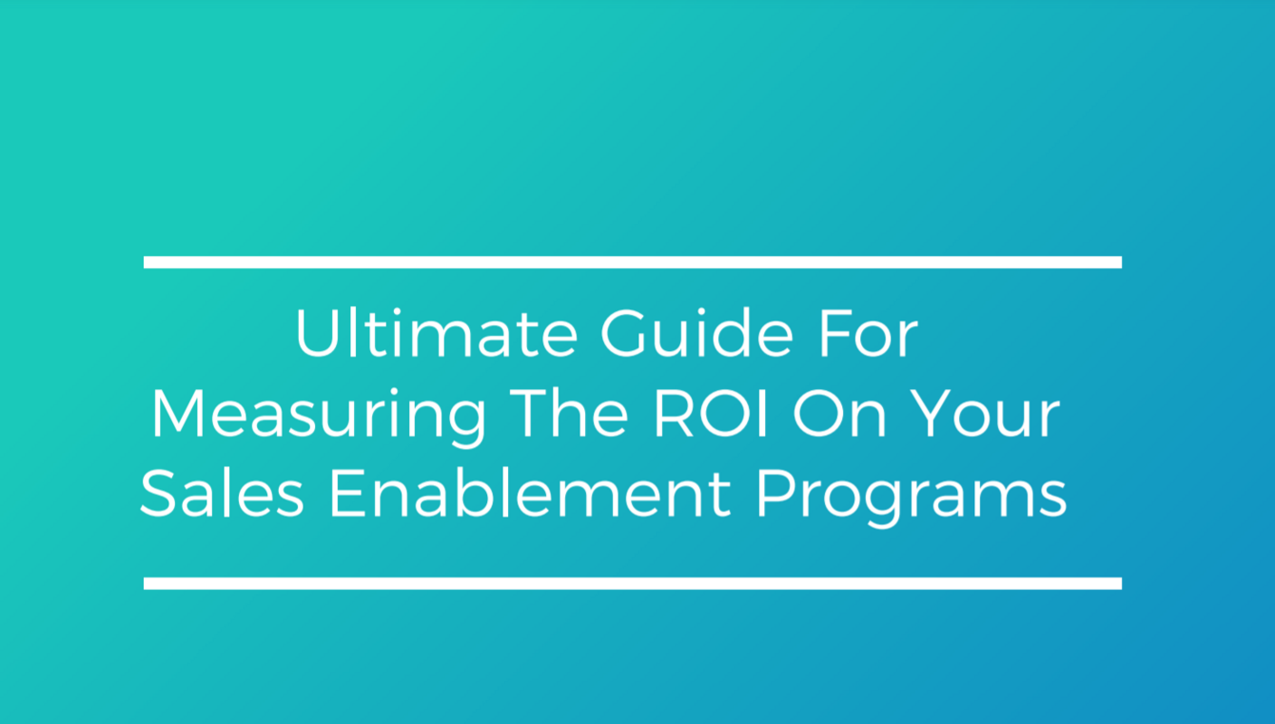 Ultimate Guide For Measuring The ROI On Your Sales Enablement Programs